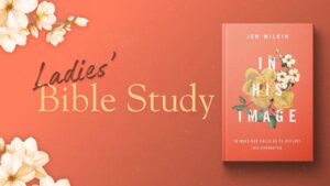 Ladies Bible Study: 10 Ways God calls Us to Reflect His Character - Wednesday Class